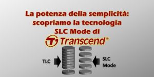 La potenza della semplicità: scopriamo la tecnologia SLC Mode di Transcend