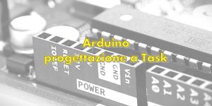 Arduino e la progettazione a task